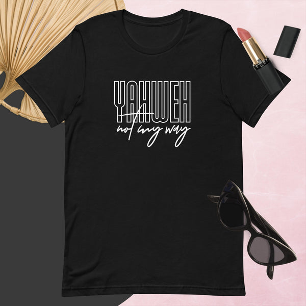 YAHWEH NOT MY WAY Unisex Tee (Fancy)